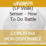 (LP Vinile) Senser - How To Do Battle vinile