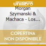 Morgan Szymanski & Machaca - Los Ambulantes cd musicale di Morgan Szymanski & Machaca