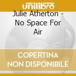 Julie Atherton - No Space For Air cd