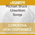 Michael Bruce - Unwritten Songs cd musicale di Michael Bruce