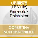 (LP Vinile) Primevals - Disinhibitor vinile