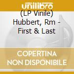 (LP Vinile) Hubbert, Rm - First & Last lp vinile di Hubbert Rm