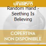 Random Hand - Seething Is Believing cd
