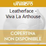 Leatherface - Viva La Arthouse cd musicale di Leatherface