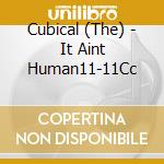 Cubical (The) - It Aint Human11-11Cc cd musicale di Cubical,The