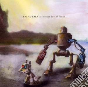 Rm Hubbert - Thirteen Lost & Found cd musicale di Hubbert Rm