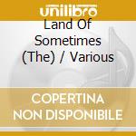 Land Of Sometimes (The) / Various cd