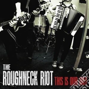 Roughneck Riot - This Is Our Day cd musicale di Roughneck Riot, The
