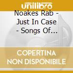 Noakes Rab - Just In Case - Songs Of Boudle cd