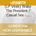 (LP Vinile) Wake The President / Casual Sex - A Mao Disney 45 From Glasgow (7') vinile