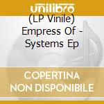 (LP Vinile) Empress Of - Systems Ep