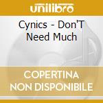 Cynics - Don'T Need Much cd