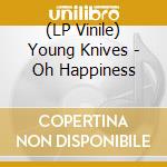 (LP Vinile) Young Knives - Oh Happiness vinile