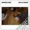 (LP Vinile) Broken Arm - Life Is Short cd