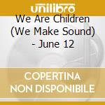 We Are Children (We Make Sound) - June 12 cd