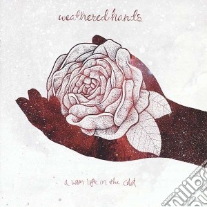 Weathered Hands - A Warm Life In The Cold cd musicale di Hands Weathered