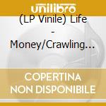 (LP Vinile) Life - Money/Crawling (7') vinile