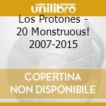 Los Protones - 20 Monstruous! 2007-2015 cd musicale di Los Protones