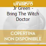 Jr Green - Bring The Witch Doctor cd