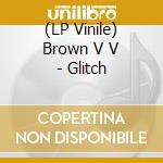 (LP Vinile) Brown V V - Glitch