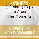 (LP Vinile) Gaps - In Around The Moments