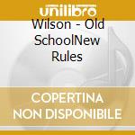 Wilson - Old SchoolNew Rules cd