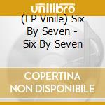 (LP Vinile) Six By Seven - Six By Seven vinile
