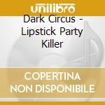 Dark Circus - Lipstick Party Killer cd