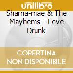 Sharna-mae & The Mayhems - Love Drunk cd musicale di Sharna