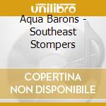 Aqua Barons - Southeast Stompers cd musicale di Aqua Barons