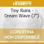 Tiny Ruins - Dream Wave (7'') cd musicale di Tiny Ruins
