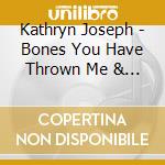 Kathryn Joseph - Bones You Have Thrown Me & Blood I'Ve Spilled cd musicale di Kathryn Joseph