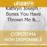 Kathryn Joseph - Bones You Have Thrown Me & Blood I'Ve Spilled cd