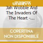 Jah Wobble And The Invaders Of The Heart - Everything Is Nothing cd