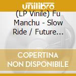 (LP Vinile) Fu Manchu - Slow Ride / Future Transmitter vinile