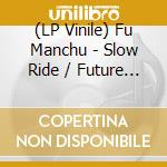 (LP Vinile) Fu Manchu - Slow Ride / Future Transmitter lp vinile di Fu Manchu