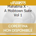 Mahatma X - A Mobtown Suite Vol 1 cd musicale di Mahatma X