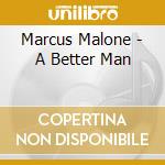 Marcus Malone - A Better Man cd musicale di Marcus Malone