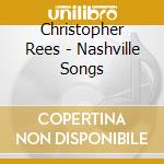 Christopher Rees - Nashville Songs cd musicale di Christopher Rees