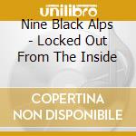 Nine Black Alps - Locked Out From The Inside cd musicale di Nine Black Alps