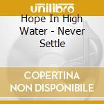 Hope In High Water - Never Settle cd