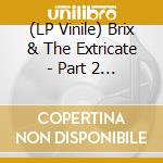 (LP Vinile) Brix & The Extricate - Part 2 (Coloured) lp vinile di Brix & the extricate