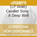 (LP Vinile) Cavalier Song - A Deep Well vinile