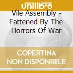 Vile Assembly - Fattened By The Horrors Of War cd musicale di Vile Assembly
