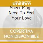 Sheer Mag - Need To Feel Your Love cd