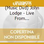 (Music Dvd) John Lodge - Live From Birmingham The 10,000 Light Years Tour cd musicale