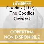 Goodies (The) - The Goodies Greatest cd musicale di Goodies (The)