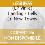(LP Vinile) Landing - Bells In New Towns lp vinile di Landing