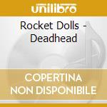 Rocket Dolls - Deadhead cd musicale di Rocket Dolls