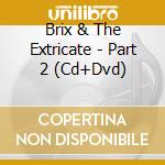 Brix & The Extricate - Part 2 (Cd+Dvd) cd